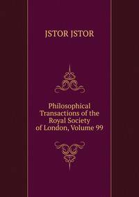 Philosophical Transactions of the Royal Society of London, Volume 99