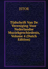 Tijdschrift Van De Vereniging Voor Nederlandse Muziekgeschiedenis, Volume 4 (Dutch Edition)