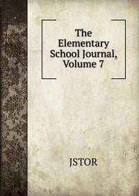 The Elementary School Journal, Volume 7