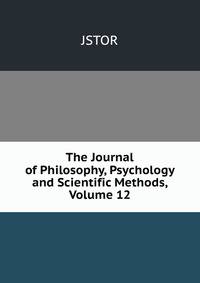 The Journal of Philosophy, Psychology and Scientific Methods, Volume 12