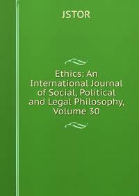 Ethics: An International Journal of Social, Political and Legal Philosophy, Volume 30