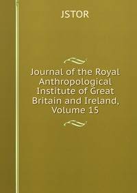 Journal of the Royal Anthropological Institute of Great Britain and Ireland, Volume 15