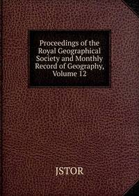 Proceedings of the Royal Geographical Society and Monthly Record of Geography, Volume 12