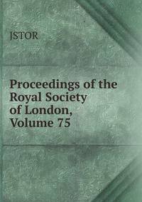 Proceedings of the Royal Society of London, Volume 75