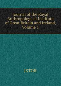 Journal of the Royal Anthropological Institute of Great Britain and Ireland, Volume 1