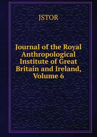 Journal of the Royal Anthropological Institute of Great Britain and Ireland, Volume 6