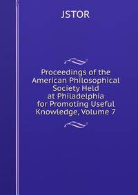 Proceedings of the American Philosophical Society Held at Philadelphia for Promoting Useful Knowledge, Volume 7