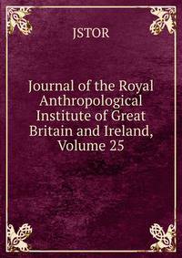 Journal of the Royal Anthropological Institute of Great Britain and Ireland, Volume 25
