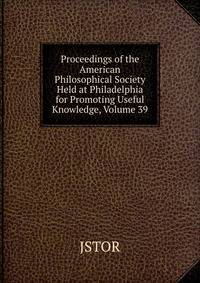 Proceedings of the American Philosophical Society Held at Philadelphia for Promoting Useful Knowledge, Volume 39