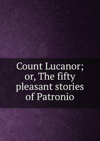Count Lucanor; or, The fifty pleasant stories of Patronio