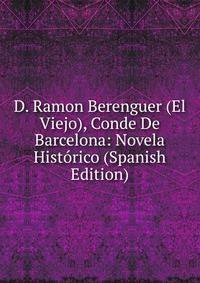 D. Ramon Berenguer (El Viejo), Conde De Barcelona: Novela Historico (Spanish Edition)