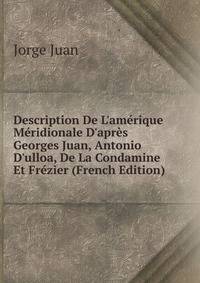 Description De L'am?rique M?ridionale D'apr?s Georges Juan, Antonio D'ulloa, De La Condamine Et Fr?zier (French Edition)
