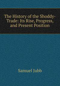 The History of the Shoddy-Trade: Its Rise, Progress, and Present Position