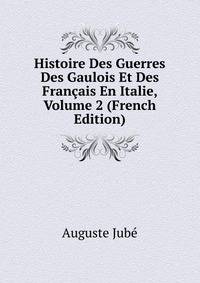 Histoire Des Guerres Des Gaulois Et Des Francais En Italie, Volume 2 (French Edition)
