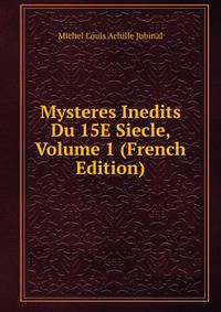 Mysteres Inedits Du 15E Siecle, Volume 1 (French Edition)