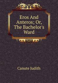 Eros And Anteros; Or, The Bachelor's Ward