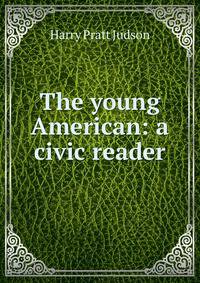 The young American: a civic reader