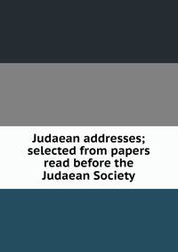 Judaean addresses; selected from papers read before the Judaean Society