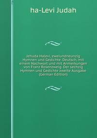 Jehuda Halevi, zweiundneunzig Hymnen und Gedichte. Deutsch, mit einem Nachwort und mit Anmerkungen von Franz Rosenzweig. Der sechzig Hymnen und Gedichte zweite Ausgabe (German Edition)