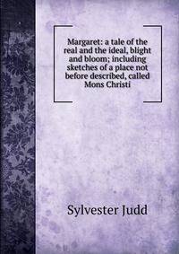 Margaret: a tale of the real and the ideal, blight and bloom; including sketches of a place not before described, called Mons Christi