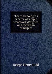 "Learn by doing": a scheme of simple woodwork designed on Froebelian principles