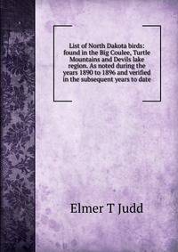 List of North Dakota birds: found in the Big Coulee, Turtle Mountains and Devils lake region. As noted during the years 1890 to 1896 and verified in the subsequent years to date