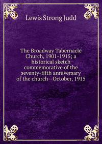 The Broadway Tabernacle Church, 1901-1915; a historical sketch commemorative of the seventy-fifth anniversary of the church--October, 1915
