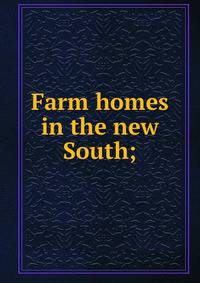 Farm homes in the new South;