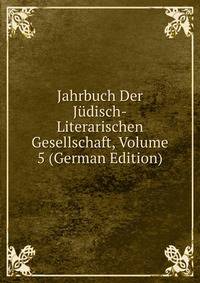 Jahrbuch Der Judisch-Literarischen Gesellschaft, Volume 5 (German Edition)