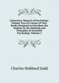 Laboratory Manual of Psychology: Volume Two of a Series of Text-Books Designed to Introduce the Student to the Methods and Principles of Scientific Psychology, Volume 2