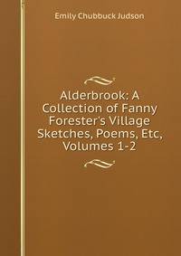 Alderbrook: A Collection of Fanny Forester's Village Sketches, Poems, Etc, Volumes 1-2