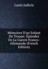 M?moires D'un Enfant De Troupe: ?pisodes De La Guerre Franco-Allemande (French Edition)