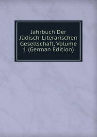 Jahrbuch Der Judisch-Literarischen Gesellschaft, Volume 1 (German Edition)