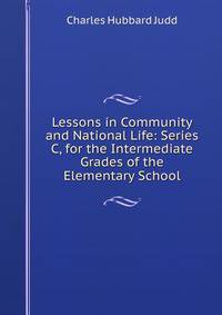 Lessons in Community and National Life: Series C, for the Intermediate Grades of the Elementary School