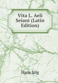 Vita L. Aeli Seiani (Latin Edition)