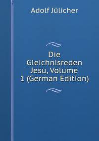 Die Gleichnisreden Jesu, Volume 1 (German Edition)