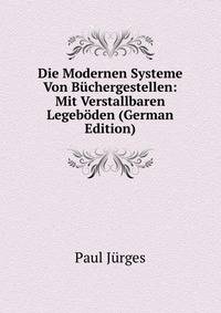 Die Modernen Systeme Von Buchergestellen: Mit Verstallbaren Legeboden (German Edition)