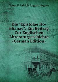 Die "Epistolae Ho-Elianae": Ein Beitrag Zur Englischen Litteraturgeschichte (German Edition)