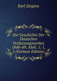Zur Geschichte Der Deutschen Verfassungswerkes 1848-49: Abth. 1; 1, 2 (German Edition)