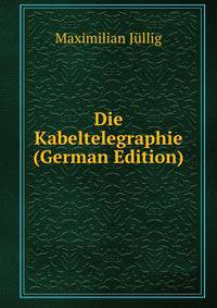 Die Kabeltelegraphie (German Edition)