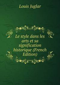 Le style dans les arts et sa signification historique (French Edition)