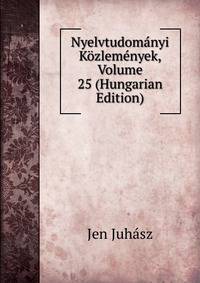 Nyelvtudomanyi Kozlemenyek, Volume 25 (Hungarian Edition)