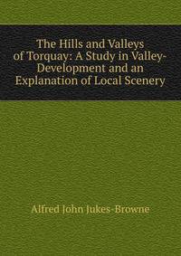 The Hills and Valleys of Torquay: A Study in Valley-Development and an Explanation of Local Scenery