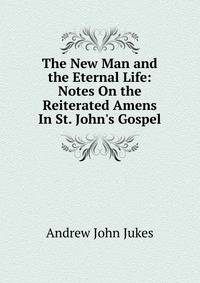 The New Man and the Eternal Life: Notes On the Reiterated Amens In St. John's Gospel.