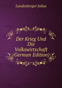 Der Krieg Und Die Volkswirtschaft (German Edition)