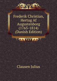 Frederik Christian, Hertug Af Augustenborg (1765-1814) (Danish Edition)