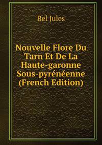 Nouvelle Flore Du Tarn Et De La Haute-garonne Sous-pyreneenne (French Edition)