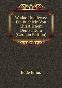 Wodan Und Jesus: Ein Buchlein Von Christlichem Deutschtum (German Edition)