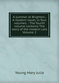 A summer at Brighton.: A modern novel, in four volumes. : The fourth volume contains The story of the modern Lais Volume 2