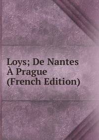 Loys; De Nantes A Prague (French Edition)